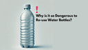 Why is it so Dangerous to Re-use Water Bottles?